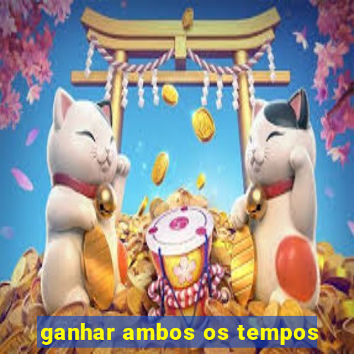 ganhar ambos os tempos